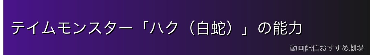 テイムモンスター「ハク(白蛇)」の能力