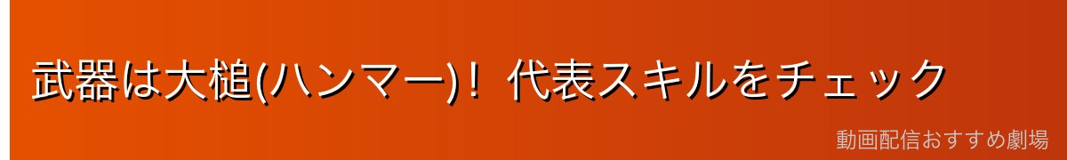 武器は大槌(ハンマー)!代表スキルをチェック