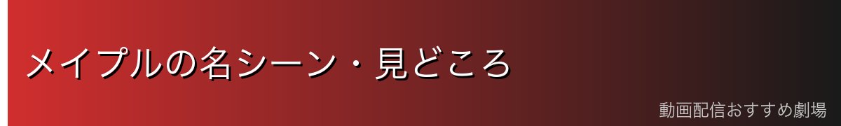 メイプルの名シーン・見どころ