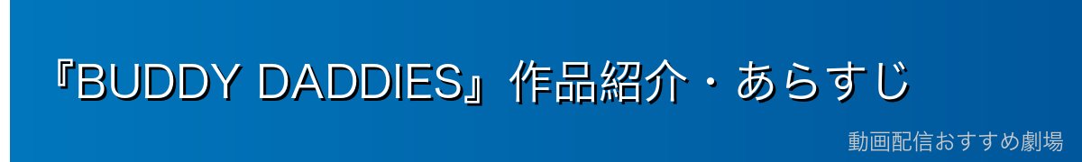『BUDDY DADDIES』作品紹介・あらすじ