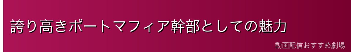 誇り高きポートマフィア幹部としての魅力