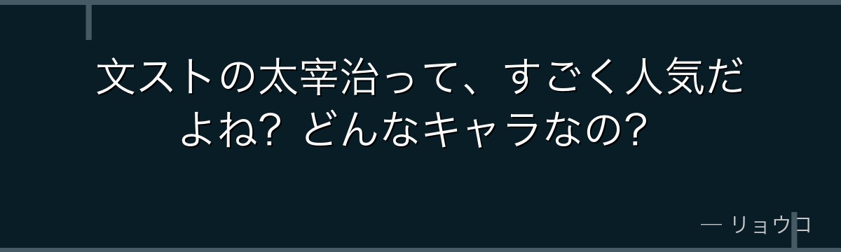 文ストの太宰治って、すごく人気だよね?どんなキャラなの?