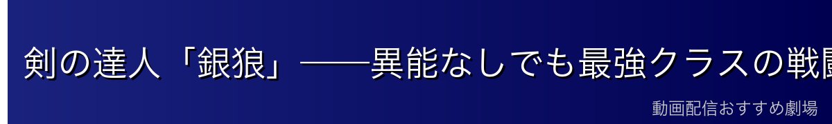 剣の達人「銀狼」——異能なしでも最強クラスの戦闘力
