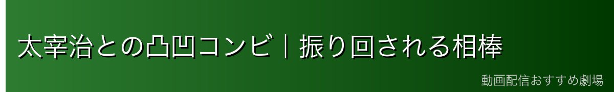 太宰治との凸凹コンビ|振り回される相棒