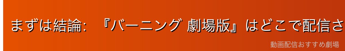 まずは結論:『バーニング 劇場版』はどこで配信されている?