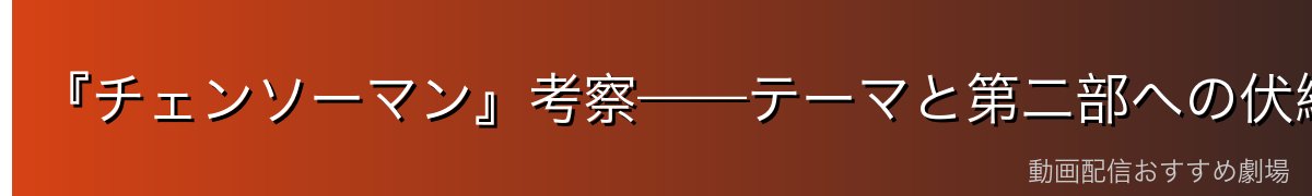 『チェンソーマン』考察——テーマと第二部への伏線