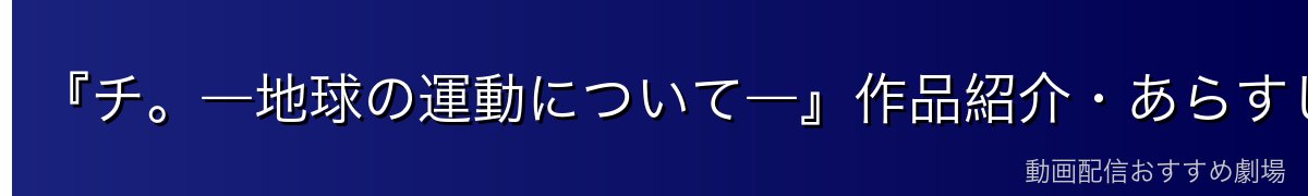 『チ。―地球の運動について―』作品紹介・あらすじ