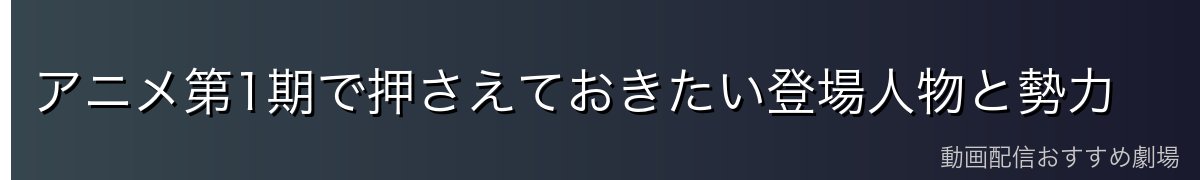 アニメ第1期で押さえておきたい登場人物と勢力