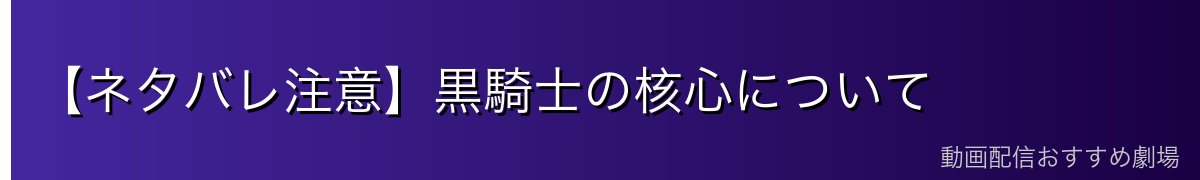 【ネタバレ注意】黒騎士の核心について