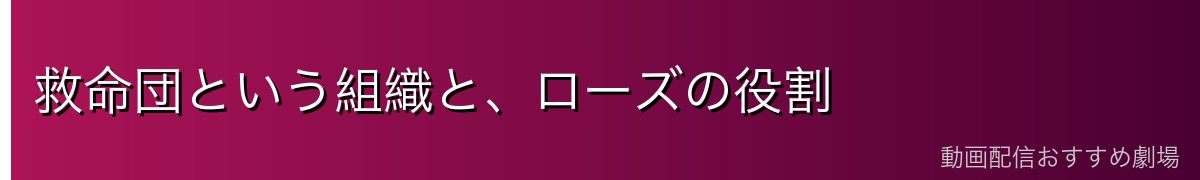 救命団という組織と、ローズの役割