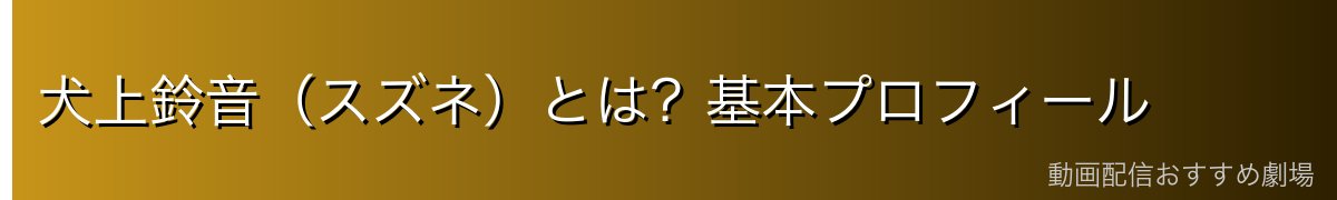 犬上鈴音（スズネ）とは？基本プロフィール