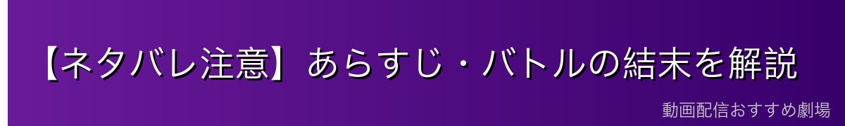 【ネタバレ注意】あらすじ・バトルの結末を解説