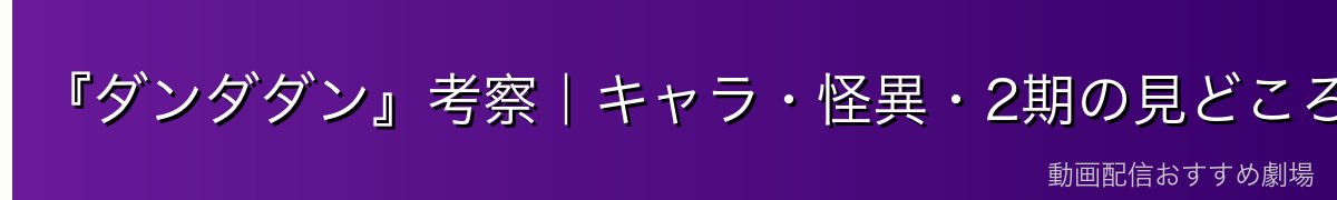 『ダンダダン』考察｜キャラ・怪異・2期の見どころ