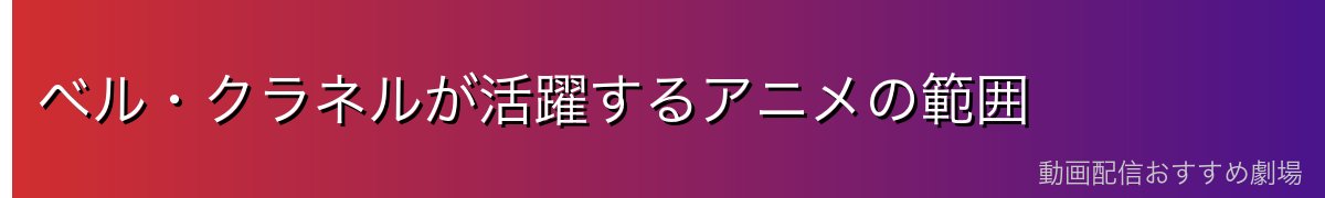 ベル・クラネルが活躍するアニメの範囲