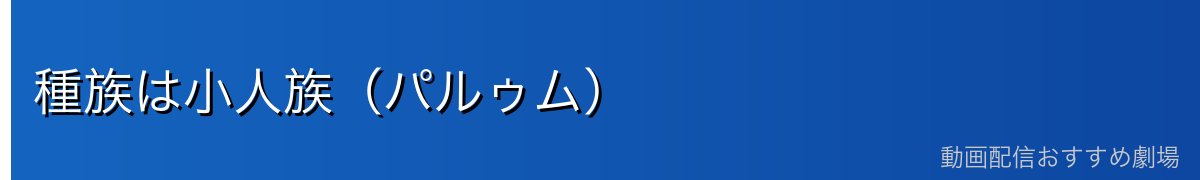 種族は小人族(パルゥム)