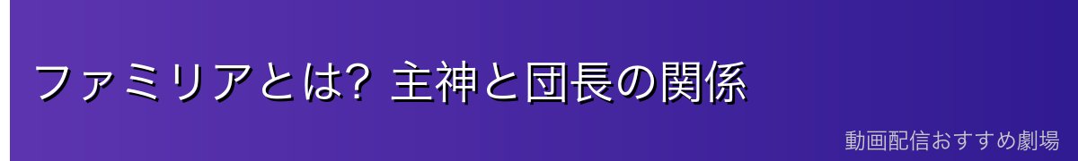 ファミリアとは?主神と団長の関係