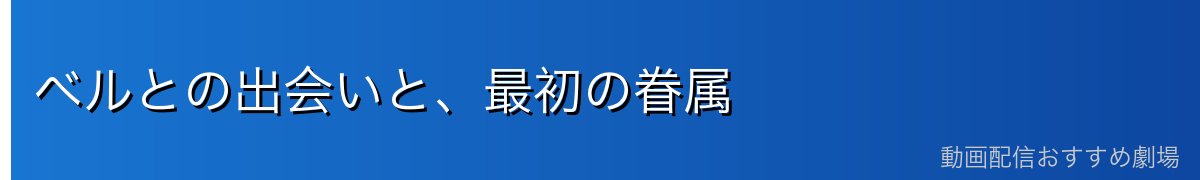 ベルとの出会いと、最初の眷属