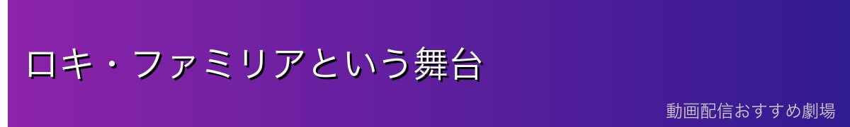 ロキ・ファミリアという舞台