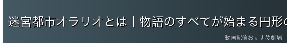 迷宮都市オラリオとは|物語のすべてが始まる円形の街