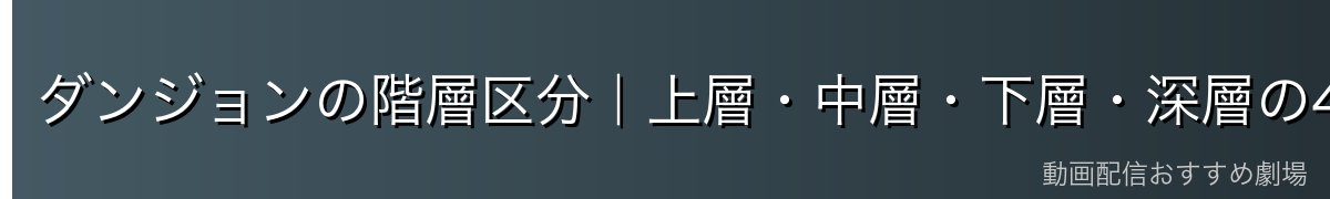 ダンジョンの階層区分|上層・中層・下層・深層の4ブロック
