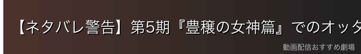 【ネタバレ警告】第5期『豊穣の女神篇』でのオッタル