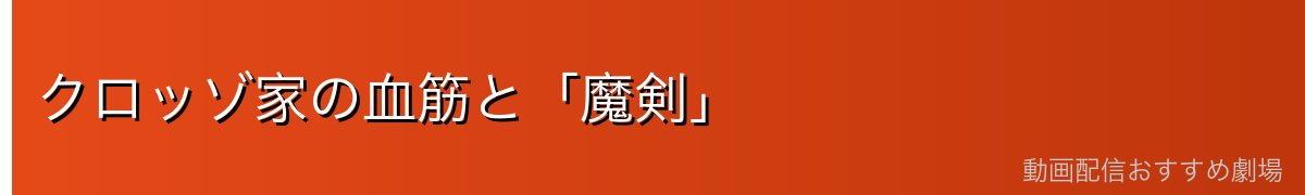 クロッゾ家の血筋と「魔剣」