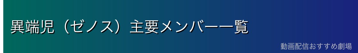異端児(ゼノス)主要メンバー一覧