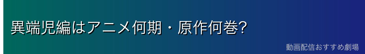 異端児編はアニメ何期・原作何巻?