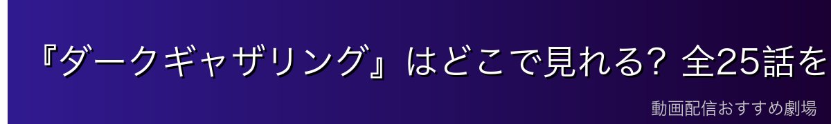 『ダークギャザリング』はどこで見れる?全25話を無料で見る方法