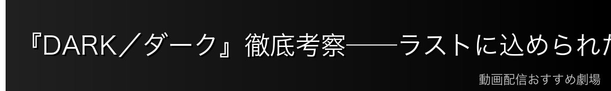 『DARK/ダーク』徹底考察──ラストに込められた意味