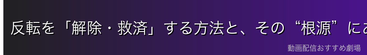 反転を「解除・救済」する方法と、その“根源”にある真実