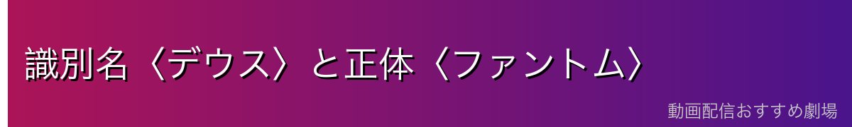 識別名〈デウス〉と正体〈ファントム〉
