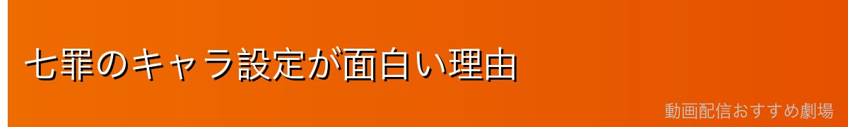 七罪のキャラ設定が面白い理由