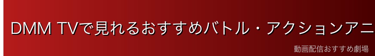 DMM TVで見れるおすすめバトル・アクションアニメ【2026年最新】