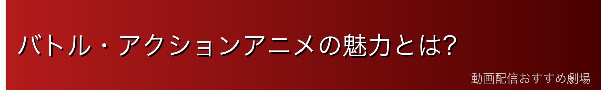 バトル・アクションアニメの魅力とは?