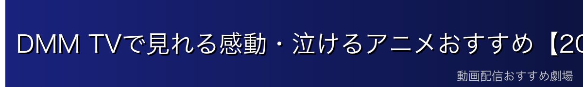 DMM TVで見れる感動・泣けるアニメおすすめ【2026年最新】