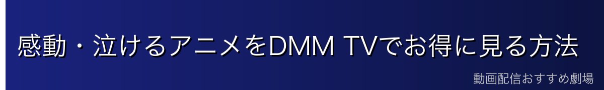 感動・泣けるアニメをDMM TVでお得に見る方法