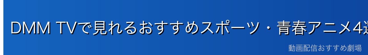 DMM TVで見れるおすすめスポーツ・青春アニメ4選