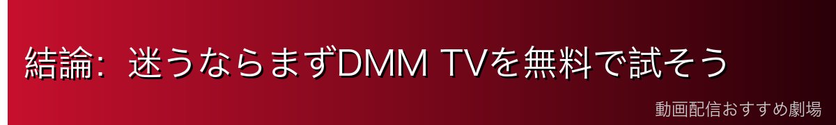 結論:迷うならまずDMM TVを無料で試そう