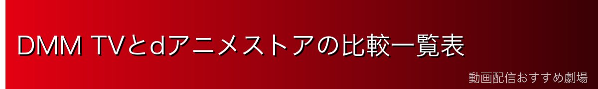 DMM TVとdアニメストアの比較一覧表