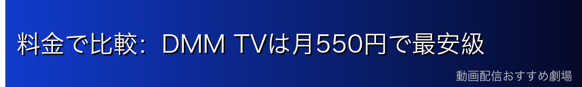 料金で比較：DMM TVは月550円で最安級