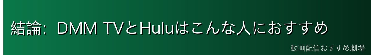 結論:DMM TVとHuluはこんな人におすすめ