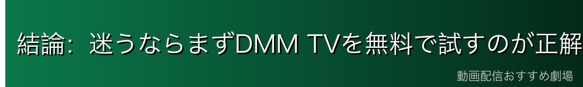 結論:迷うならまずDMM TVを無料で試すのが正解
