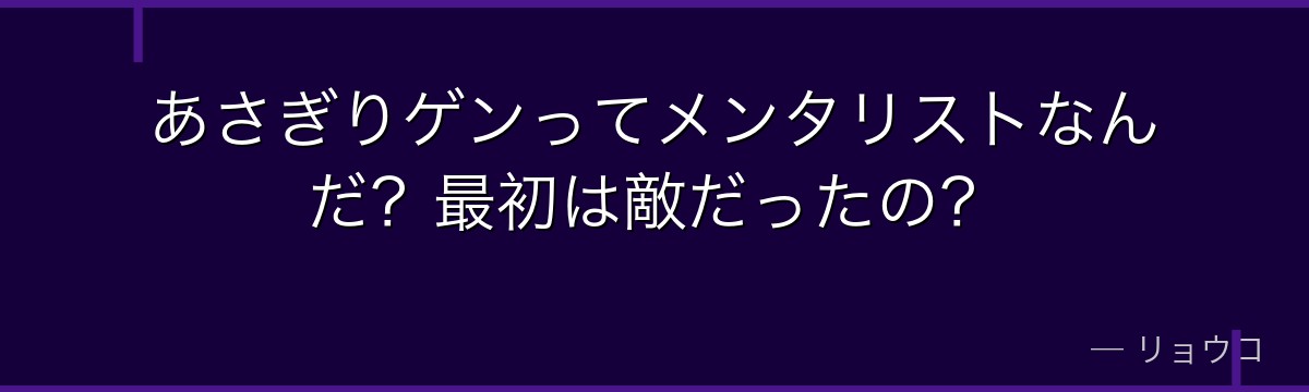 あさぎりゲンってメンタリストなんだ?最初は敵だったの?