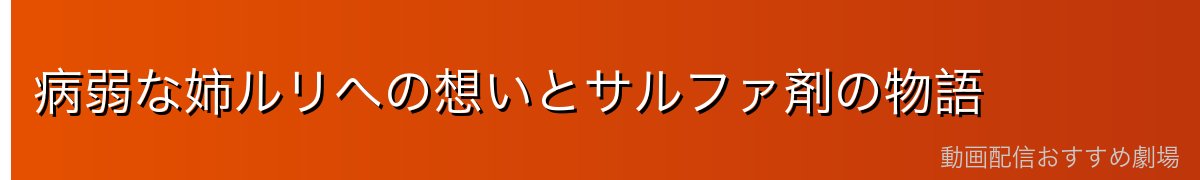病弱な姉ルリへの想いとサルファ剤の物語