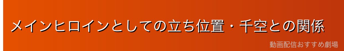 メインヒロインとしての立ち位置・千空との関係