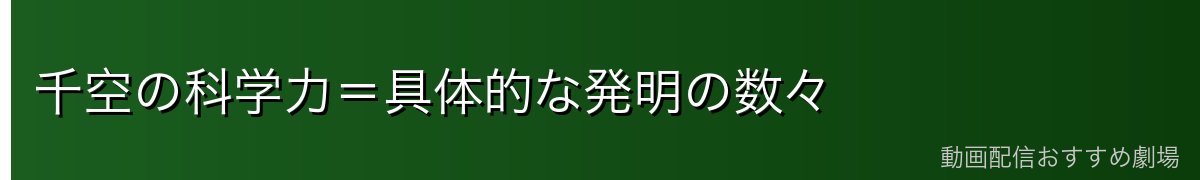 千空の科学力=具体的な発明の数々