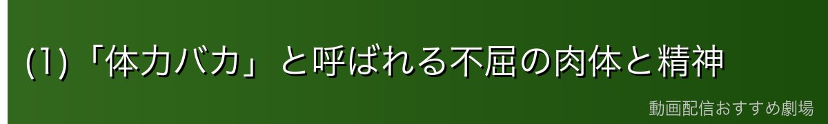(1)「体力バカ」と呼ばれる不屈の肉体と精神