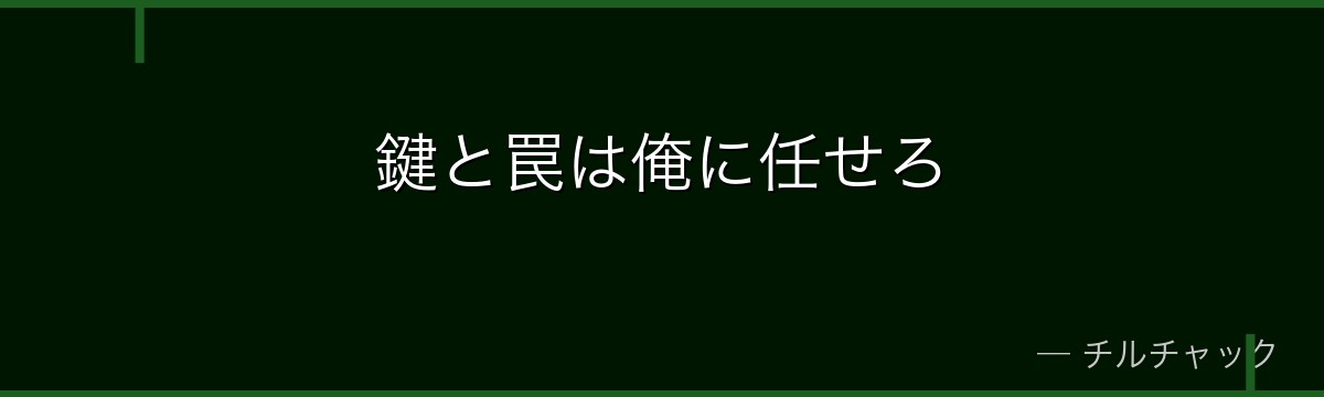 鍵と罠は俺に任せろ
