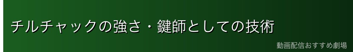 チルチャックの強さ・鍵師としての技術